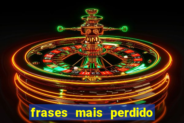 frases mais perdido que surdo em bingo